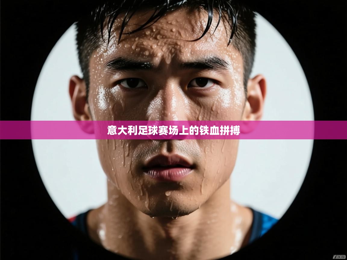 意大利足球赛场上的铁血拼搏