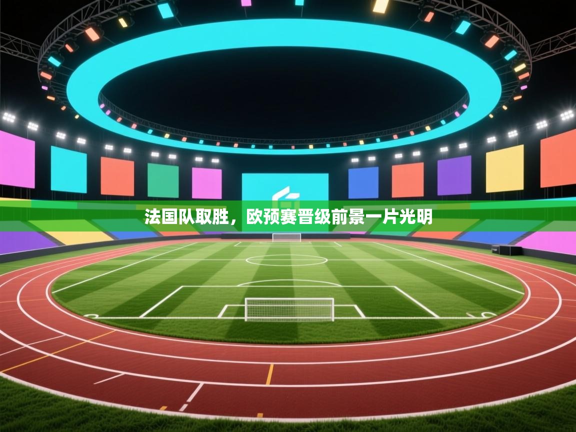 法国队取胜，欧预赛晋级前景一片光明