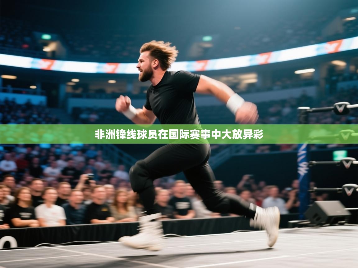 非洲锋线球员在国际赛事中大放异彩