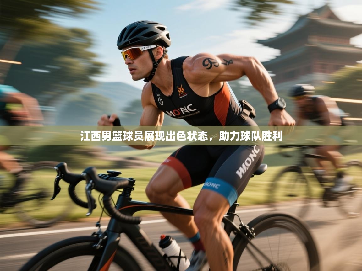 江西男篮球员展现出色状态，助力球队胜利