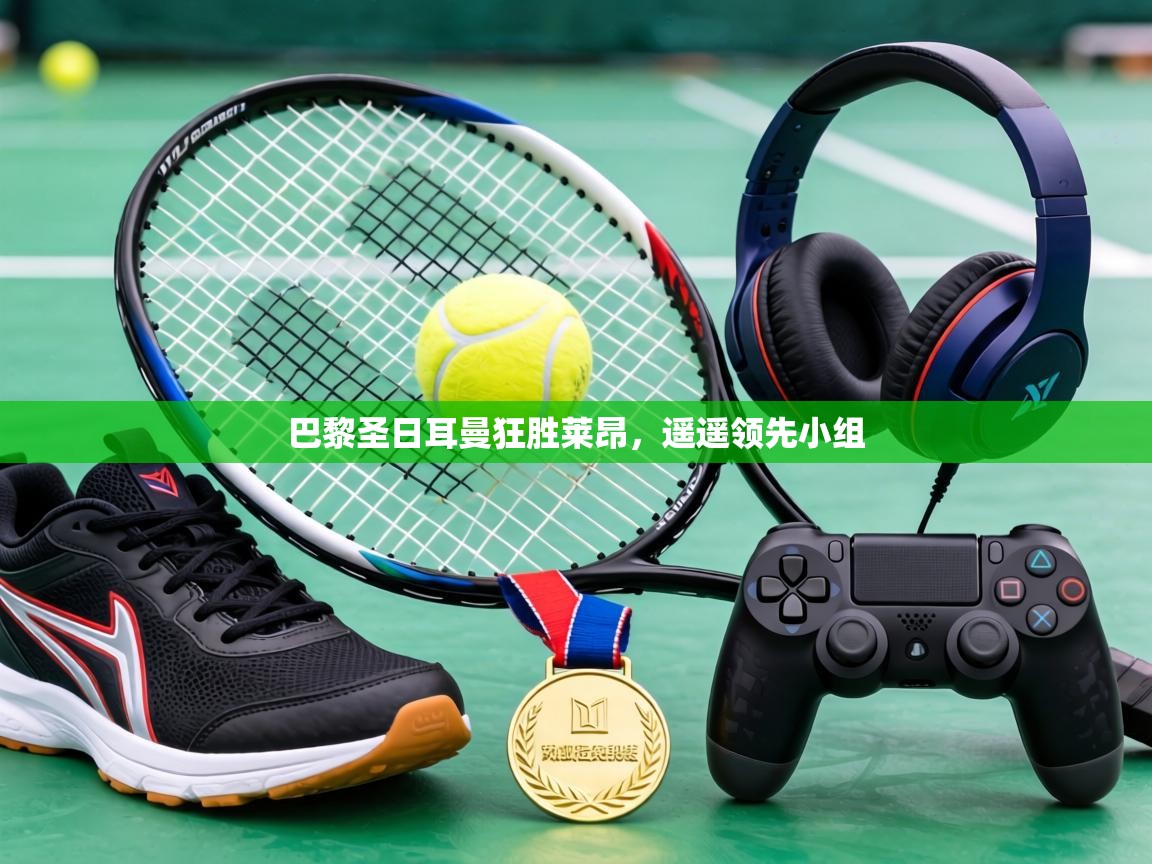 巴黎圣日耳曼狂胜莱昂,遥遥领先小组 第1张