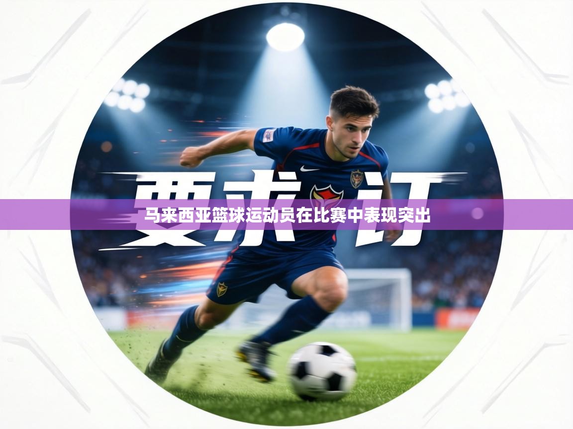 马来西亚篮球运动员在比赛中表现突出  第1张